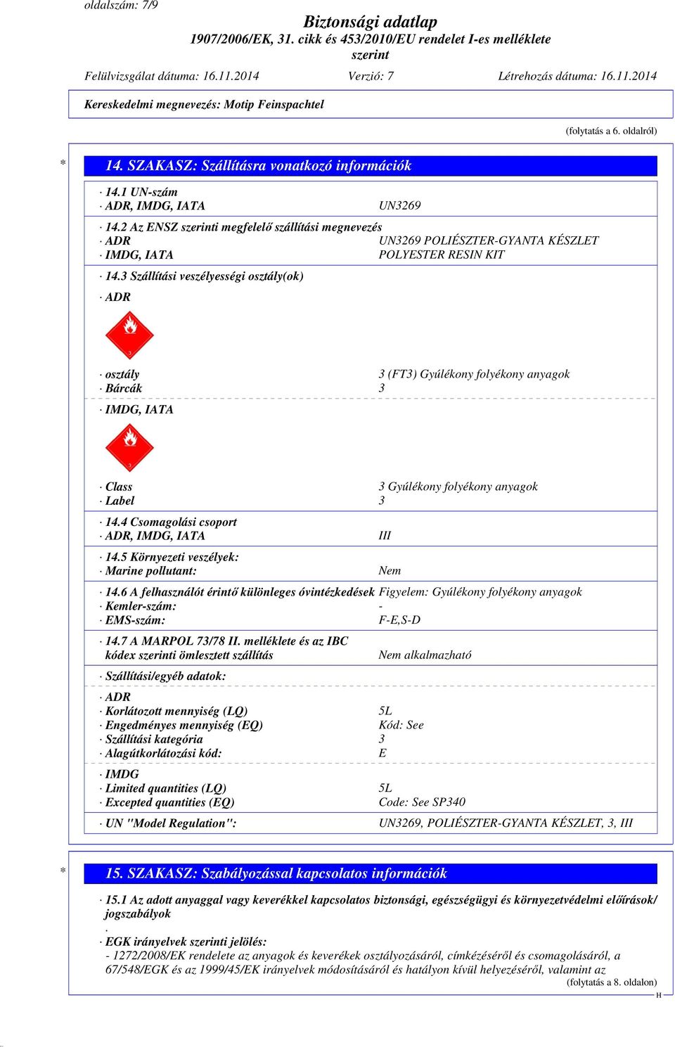 3 Szállítási veszélyességi osztály(ok) ADR osztály 3 (FT3) Gyúlékony folyékony anyagok Bárcák 3 IMDG, IATA Class 3 Gyúlékony folyékony anyagok Label 3 14.4 Csomagolási csoport ADR, IMDG, IATA III 14.