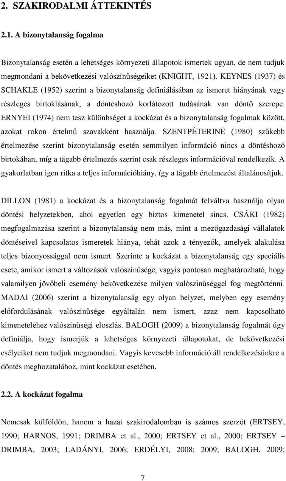 KEYNES (1937) és SCHAKLE (1952) szerint a bizonytalanság definiálásában az ismeret hiányának vagy részleges birtoklásának, a döntéshozó korlátozott tudásának van döntő szerepe.