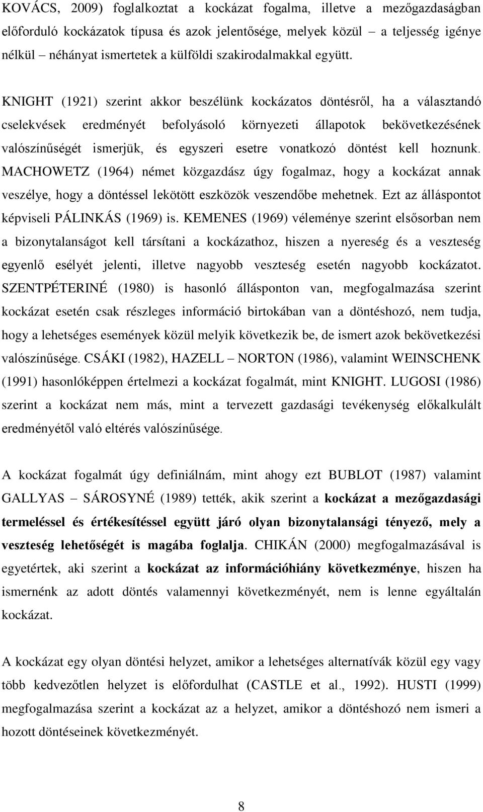 KNIGHT (1921) szerint akkor beszélünk kockázatos döntésről, ha a választandó cselekvések eredményét befolyásoló környezeti állapotok bekövetkezésének valószínűségét ismerjük, és egyszeri esetre