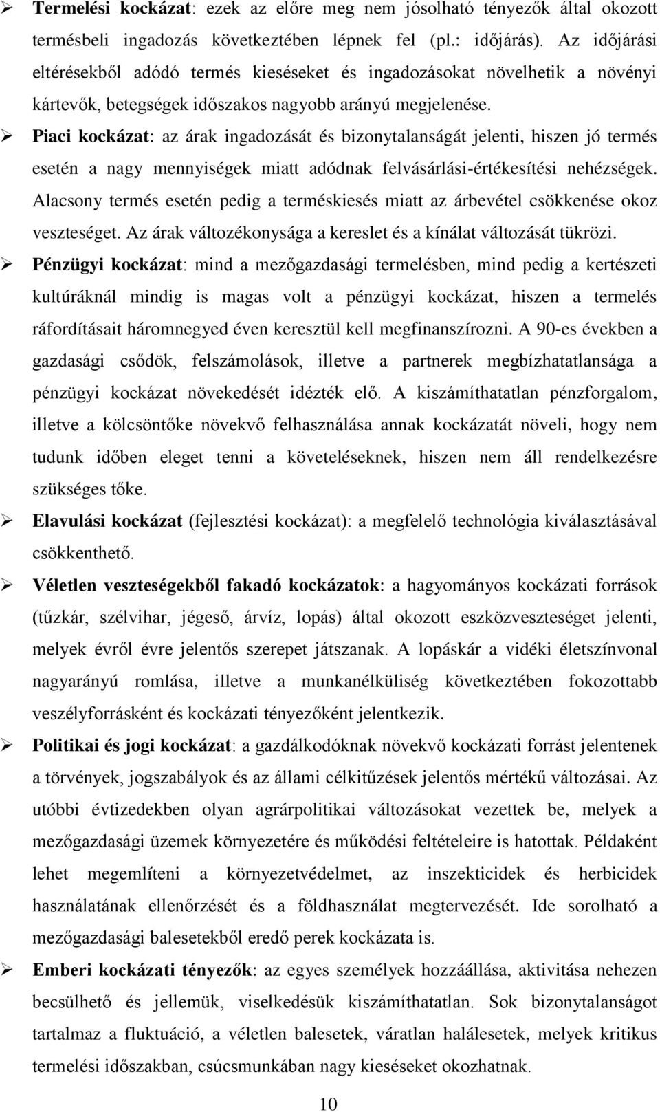 Piaci kockázat: az árak ingadozását és bizonytalanságát jelenti, hiszen jó termés esetén a nagy mennyiségek miatt adódnak felvásárlási-értékesítési nehézségek.
