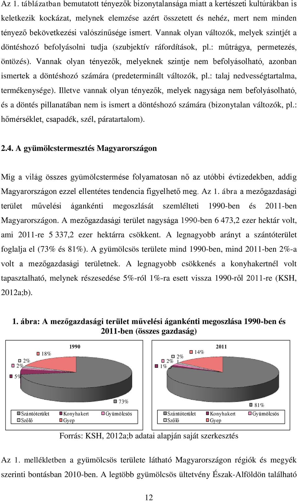 Vannak olyan tényezők, melyeknek szintje nem befolyásolható, azonban ismertek a döntéshozó számára (predeterminált változók, pl.: talaj nedvességtartalma, termékenysége).