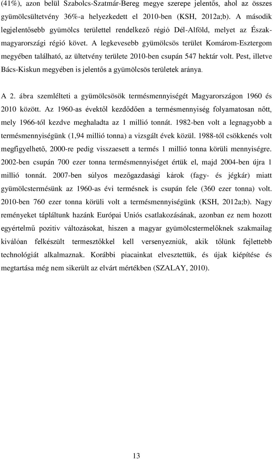 A legkevesebb gyümölcsös terület Komárom-Esztergom megyében található, az ültetvény területe 2010-ben csupán 547 hektár volt.