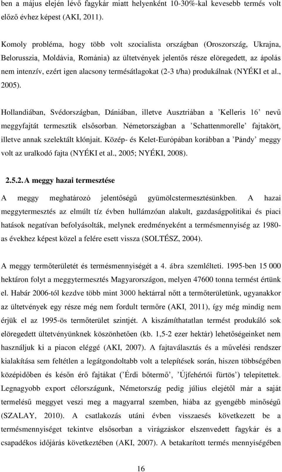 termésátlagokat (2-3 t/ha) produkálnak (NYÉKI et al., 2005). Hollandiában, Svédországban, Dániában, illetve Ausztriában a Kelleris 16 nevű meggyfajtát termesztik elsősorban.