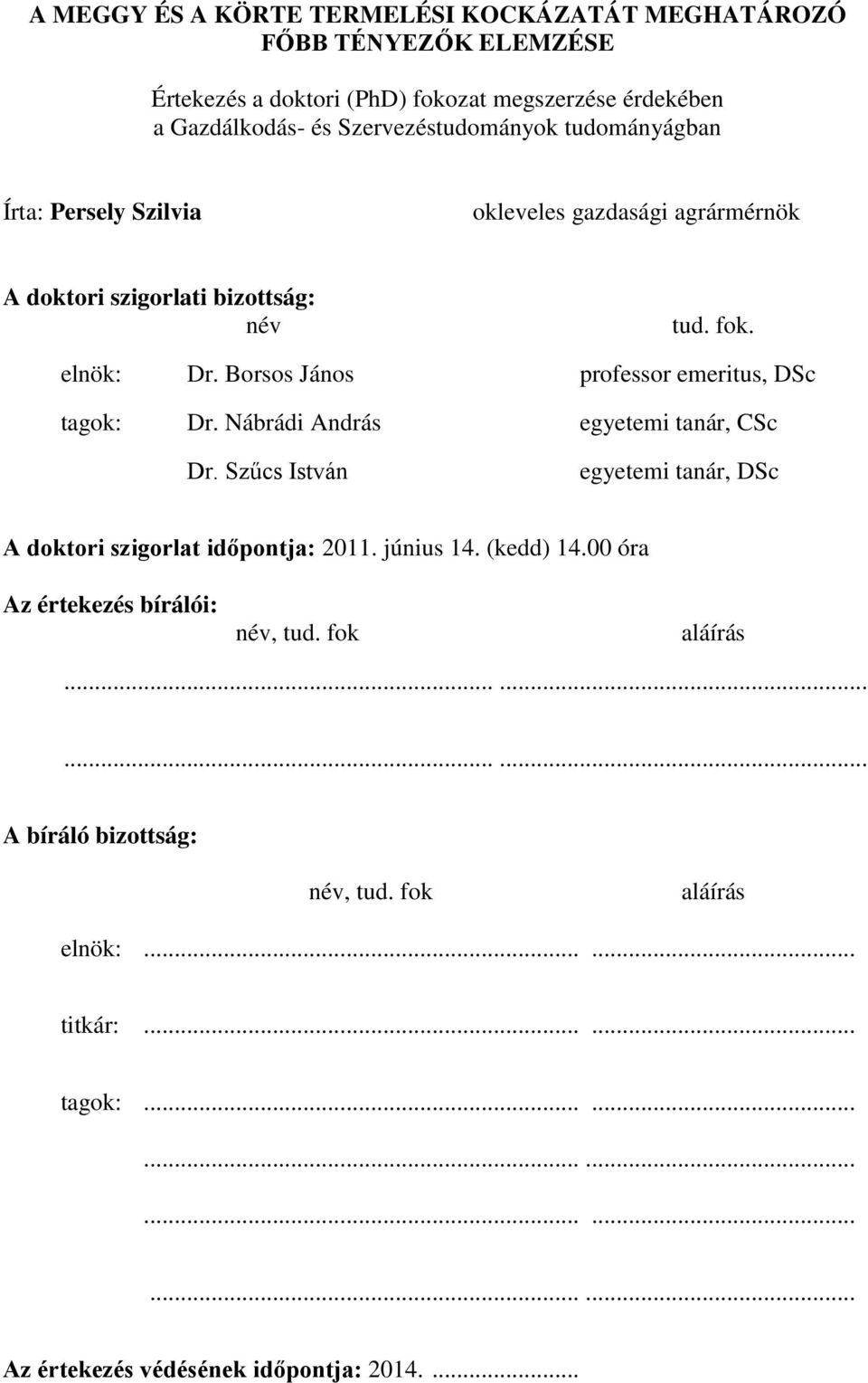 Borsos János professor emeritus, DSc tagok: Dr. Nábrádi András egyetemi tanár, CSc Dr. Szűcs István egyetemi tanár, DSc A doktori szigorlat időpontja: 2011. június 14.