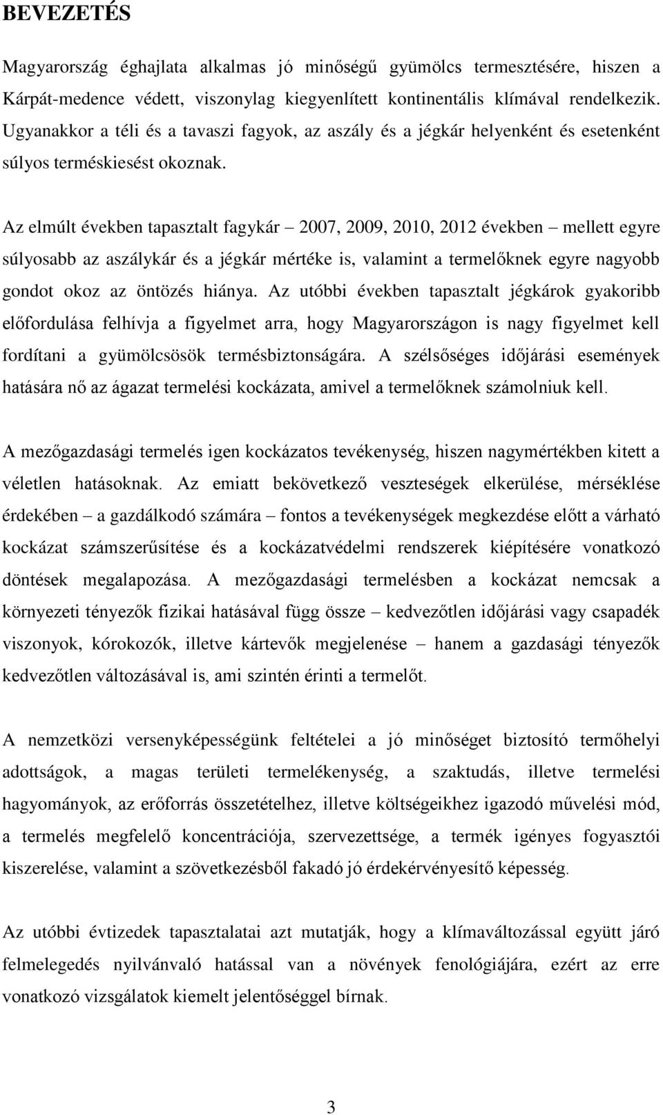 Az elmúlt években tapasztalt fagykár 2007, 2009, 2010, 2012 években mellett egyre súlyosabb az aszálykár és a jégkár mértéke is, valamint a termelőknek egyre nagyobb gondot okoz az öntözés hiánya.