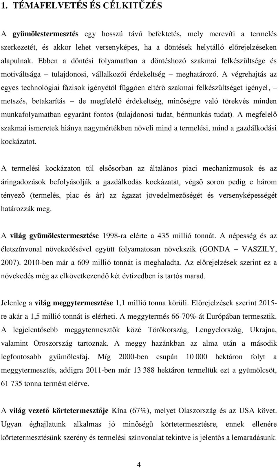 A végrehajtás az egyes technológiai fázisok igényétől függően eltérő szakmai felkészültséget igényel, metszés, betakarítás de megfelelő érdekeltség, minőségre való törekvés minden munkafolyamatban