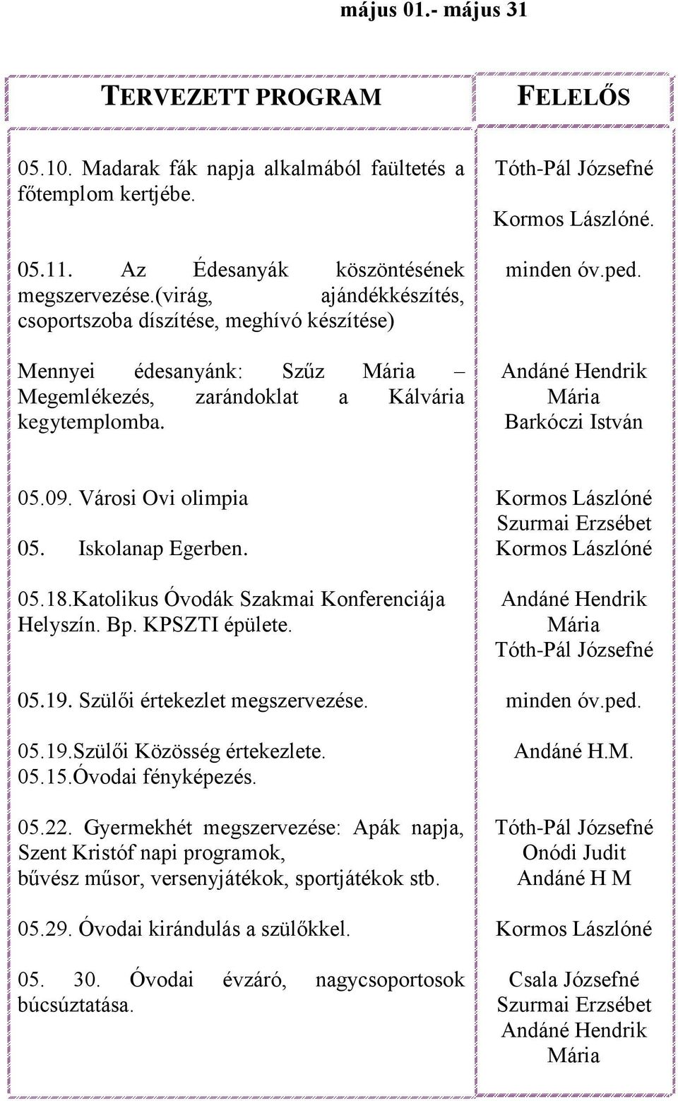 Iskolanap Egerben. 05.18.Katolikus Óvodák Szakmai Konferenciája Helyszín. Bp. KPSZTI épülete. 05.19. Szülői értekezlet megszervezése. 05.19.Szülői Közösség értekezlete. 05.15.Óvodai fényképezés.