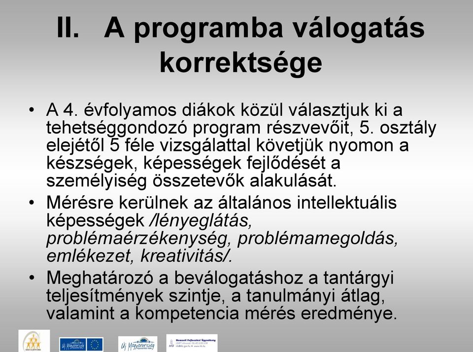 Mérésre kerülnek az általános intellektuális képességek /lényeglátás, problémaérzékenység, problémamegoldás, emlékezet,