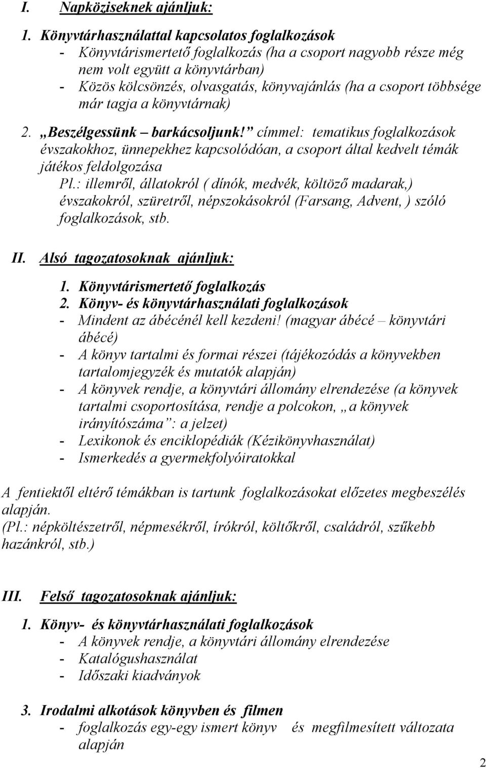 csoport többsége már tagja a könyvtárnak) 2. Beszélgessünk barkácsoljunk! címmel: tematikus foglalkozások évszakokhoz, ünnepekhez kapcsolódóan, a csoport által kedvelt témák játékos feldolgozása Pl.