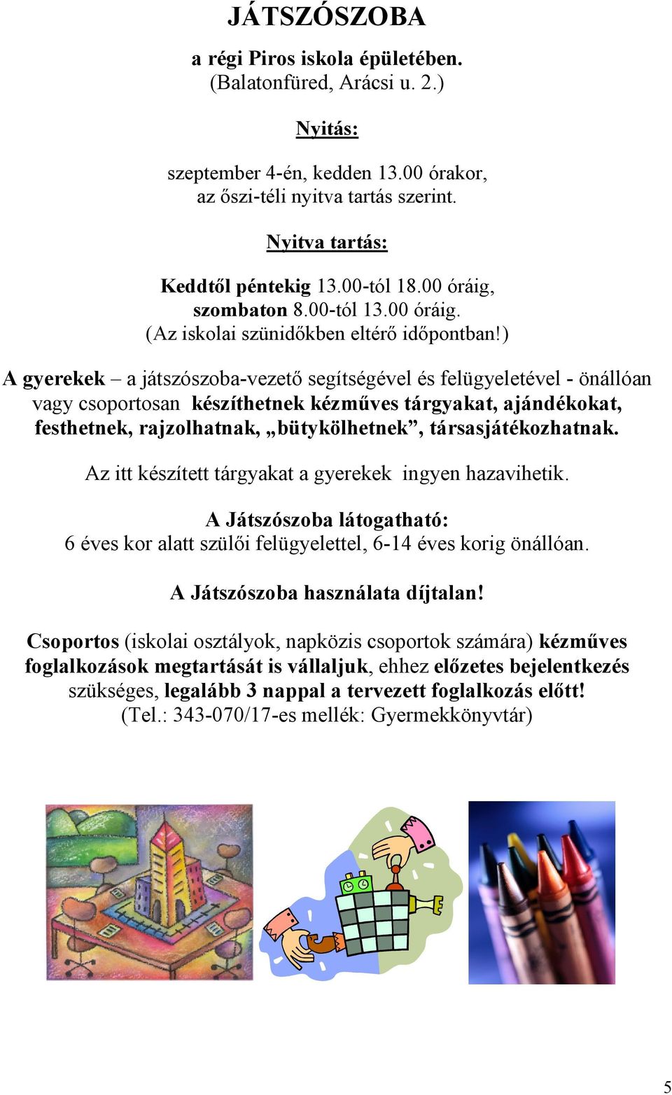 ) A gyerekek a játszószoba-vezető segítségével és felügyeletével - önállóan vagy csoportosan készíthetnek kézműves tárgyakat, ajándékokat, festhetnek, rajzolhatnak, bütykölhetnek, társasjátékozhatnak.