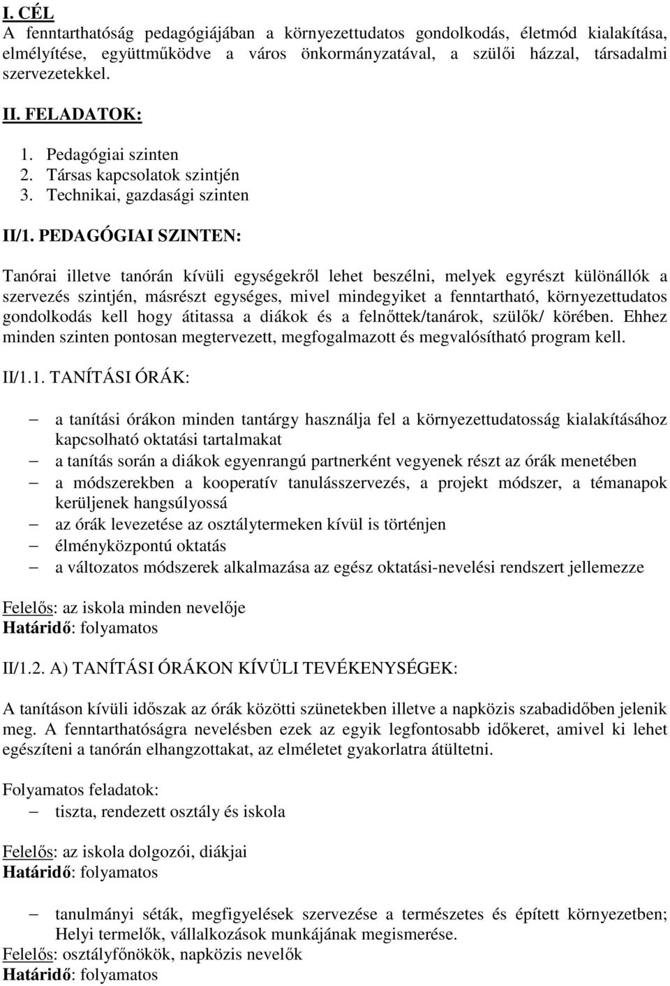 PEDAGÓGIAI SZINTEN: Tanórai illetve tanórán kívüli egységekről lehet beszélni, melyek egyrészt különállók a szervezés szintjén, másrészt egységes, mivel mindegyiket a fenntartható, környezettudatos