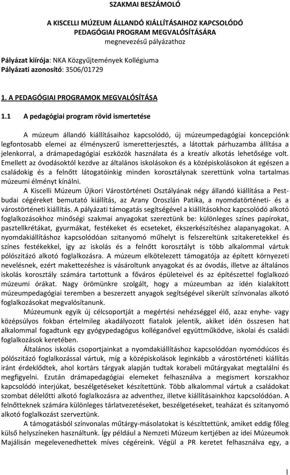 1 A pedagógiai program rövid ismertetése A múzeum állandó kiállításaihoz kapcsolódó, új múzeumpedagógiai koncepciónk legfontosabb elemei az élményszerű ismeretterjesztés, a látottak párhuzamba