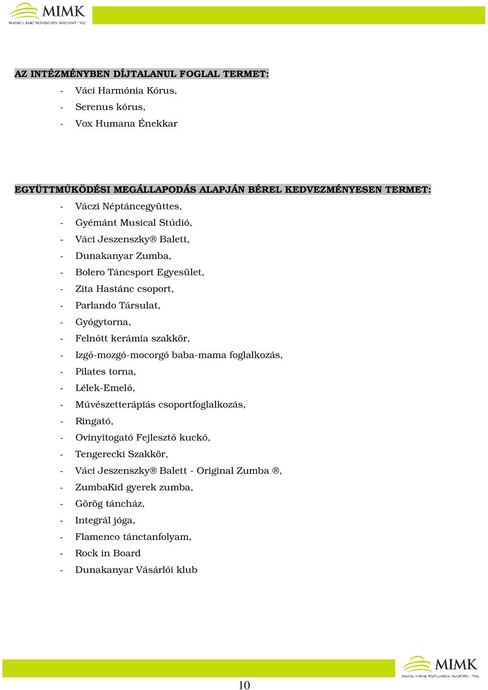 Felnőtt kerámia szakkör, - Izgő-mozgó-mocorgó baba-mama foglalkozás, - Pilates torna, - Lélek-Emelő, - Művészetterápiás csoportfoglalkozás, - Ringató, - Ovinyitogató Fejlesztő kuckó,
