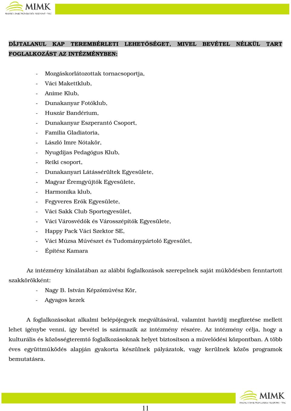Egyesülete, - Harmonika klub, - Fegyveres Erők Egyesülete, - Váci Sakk Club Sportegyesület, - Váci Városvédők és Városszépítők Egyesülete, - Happy Pack Váci Szektor SE, - Váci Múzsa Művészet és