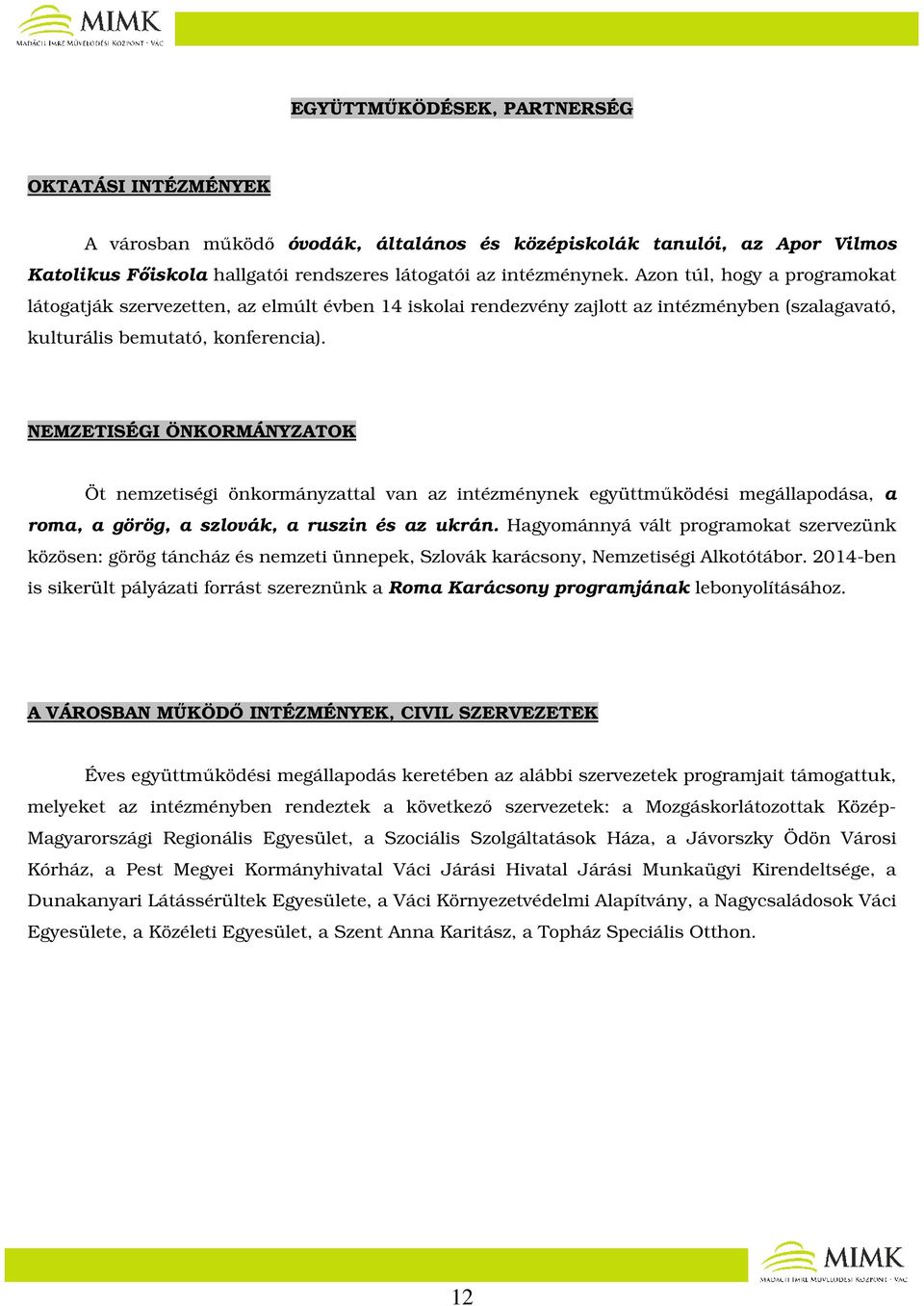NEMZETISÉGI ÖNKORMÁNYZATOK Öt nemzetiségi önkormányzattal van az intézménynek együttműködési megállapodása, a roma, a görög, a szlovák, a ruszin és az ukrán.