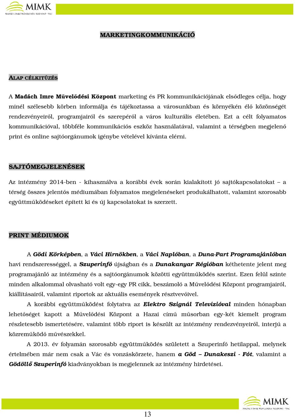 Ezt a célt folyamatos kommunikációval, többféle kommunikációs eszköz használatával, valamint a térségben megjelenő print és online sajtóorgánumok igénybe vételével kívánta elérni.