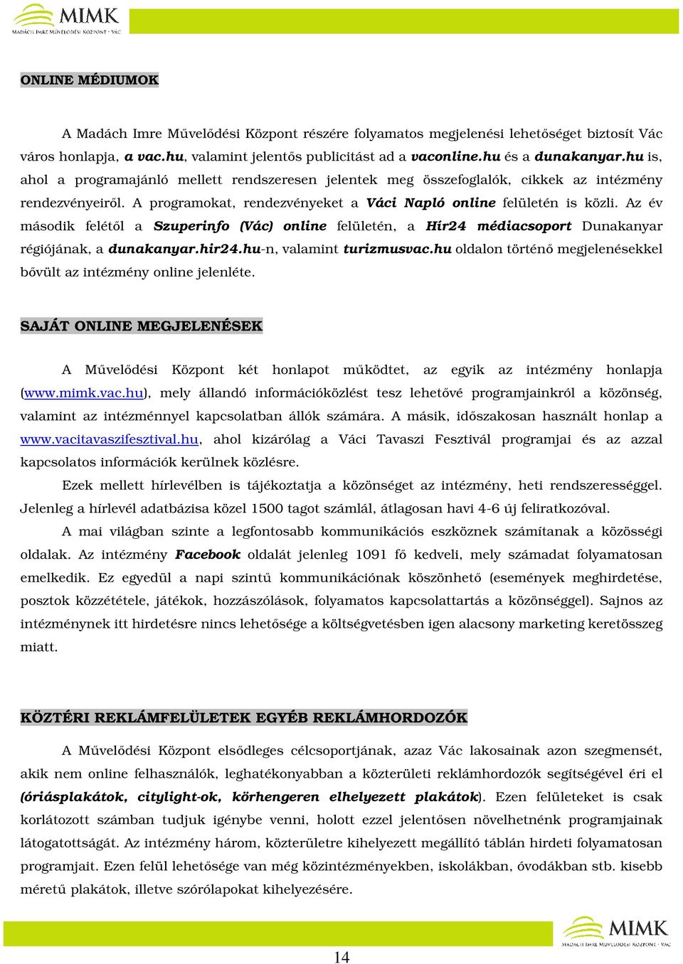 Az év második felétől a Szuperinfo (Vác) online felületén, a Hír24 médiacsoport Dunakanyar régiójának, a dunakanyar.hir24.hu-n, valamint turizmusvac.