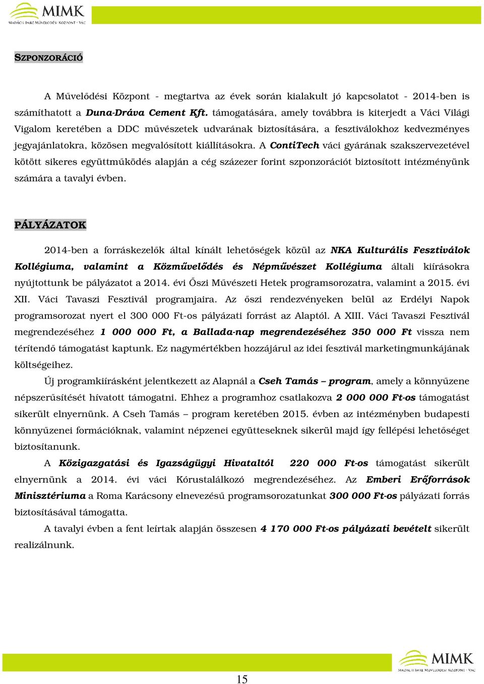 A ContiTech váci gyárának szakszervezetével kötött sikeres együttműködés alapján a cég százezer forint szponzorációt biztosított intézményünk számára a tavalyi évben.