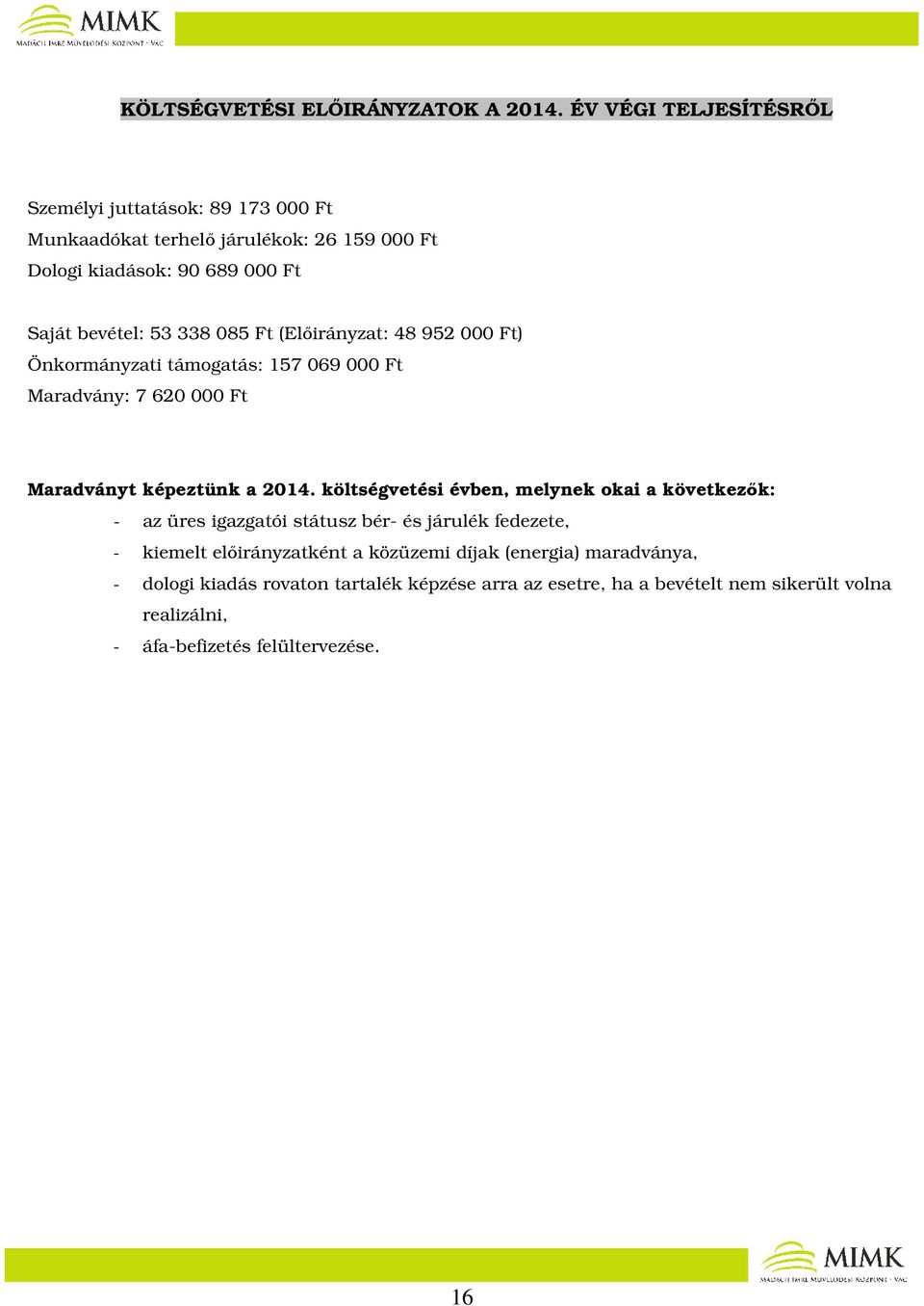 085 Ft (Előirányzat: 48 952 000 Ft) Önkormányzati támogatás: 157 069 000 Ft Maradvány: 7 620 000 Ft Maradványt képeztünk a 2014.