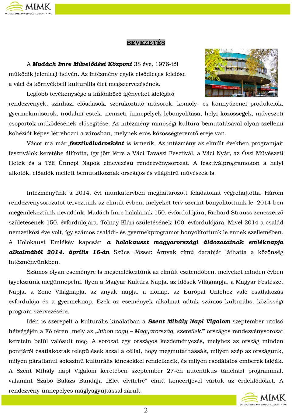 lebonyolítása, helyi közösségek, művészeti csoportok működésének elősegítése.