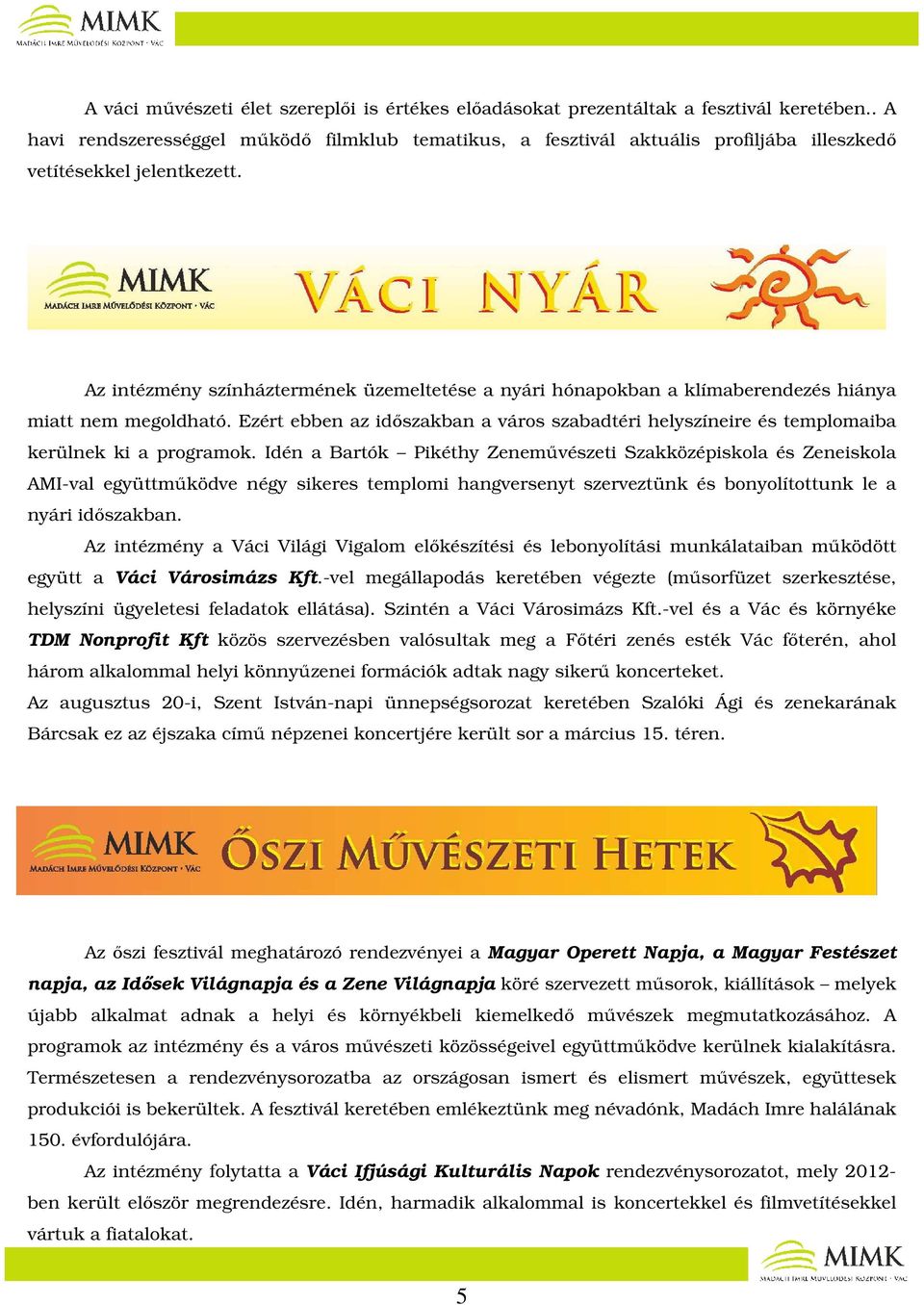 Az intézmény színháztermének üzemeltetése a nyári hónapokban a klímaberendezés hiánya miatt nem megoldható.