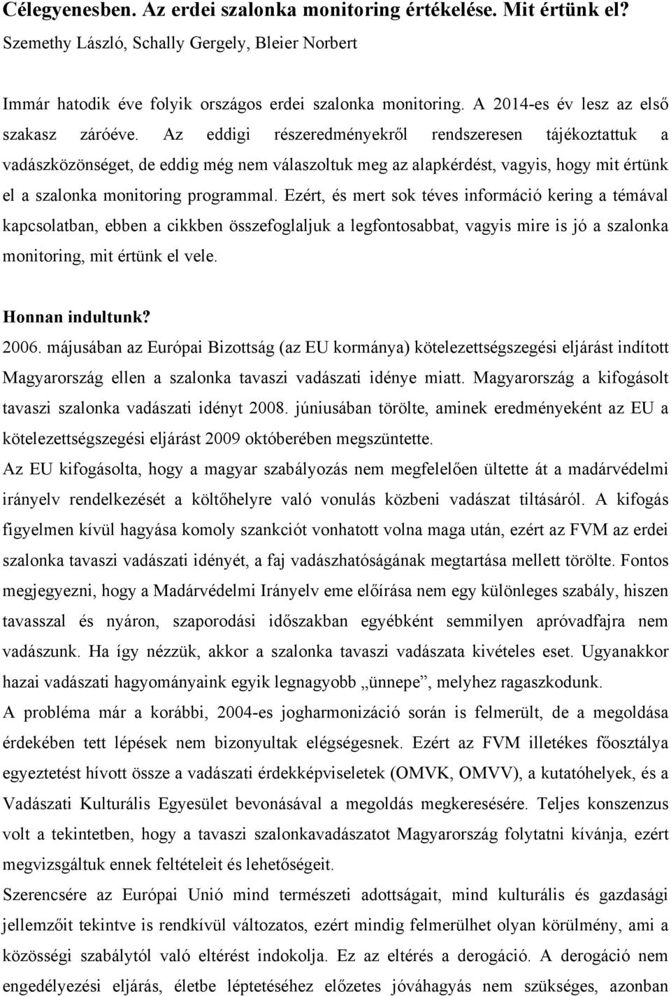 Az eddigi részeredményekről rendszeresen tájékoztattuk a vadászközönséget, de eddig még nem válaszoltuk meg az alapkérdést, vagyis, hogy mit értünk el a szalonka monitoring programmal.