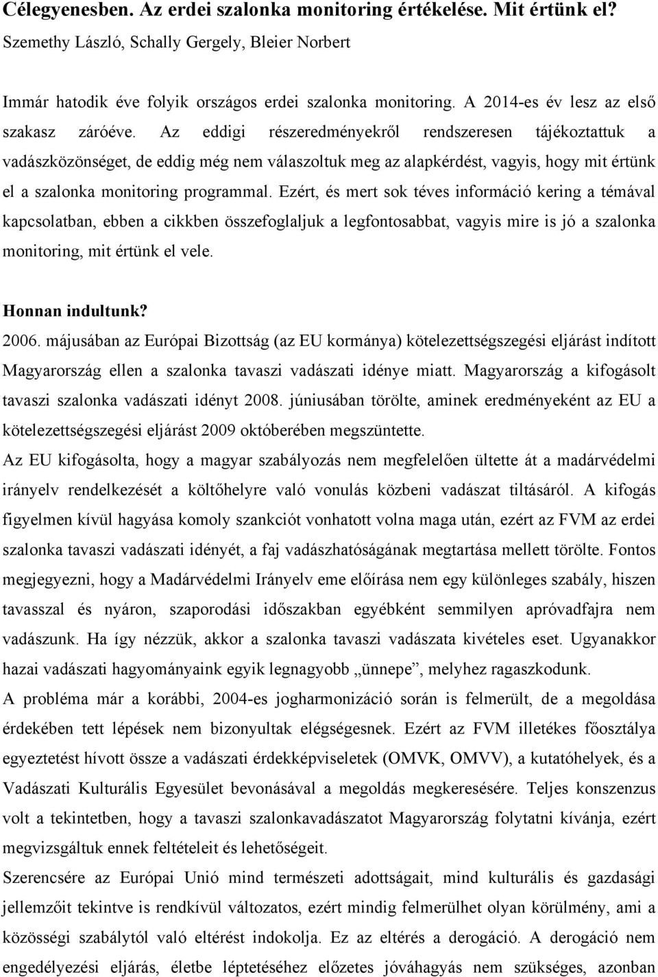 Az eddigi részeredményekről rendszeresen tájékoztattuk a vadászközönséget, de eddig még nem válaszoltuk meg az alapkérdést, vagyis, hogy mit értünk el a szalonka monitoring programmal.