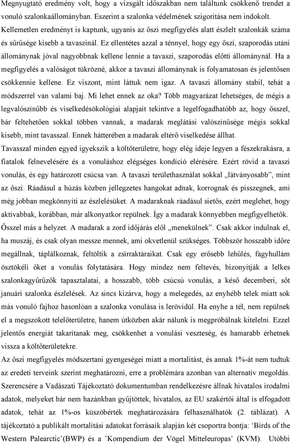 Ez ellentétes azzal a ténnyel, hogy egy őszi, szaporodás utáni állománynak jóval nagyobbnak kellene lennie a tavaszi, szaporodás előtti állománynál.