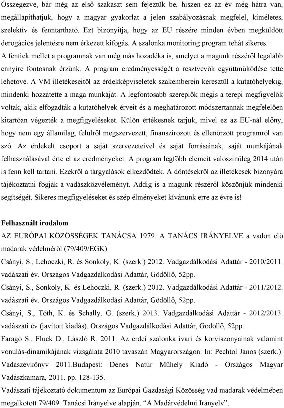 A fentiek mellet a programnak van még más hozadéka is, amelyet a magunk részéről legalább ennyire fontosnak érzünk. A program eredményességét a résztvevők együttműködése tette lehetővé.