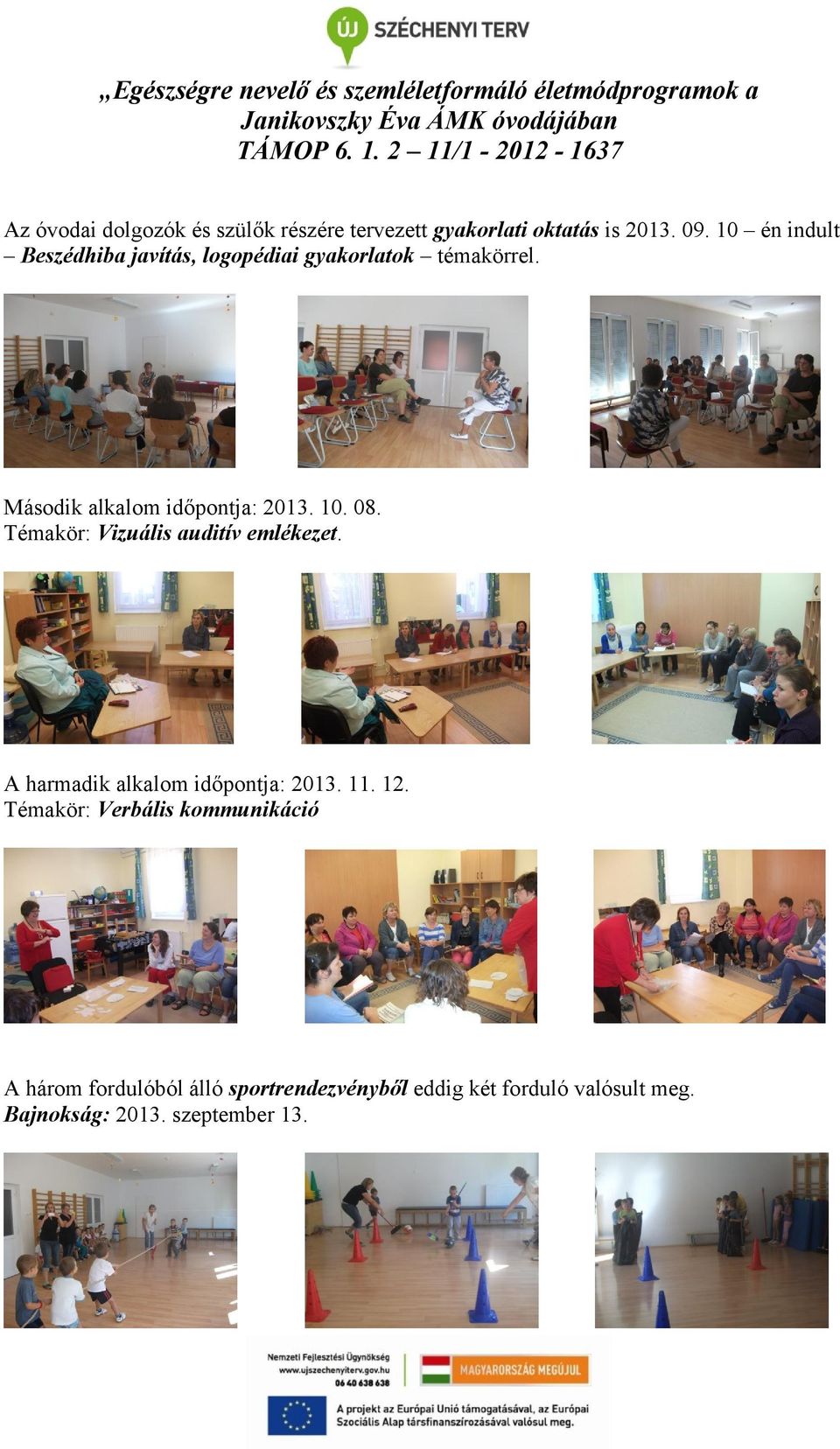 10. 08. Témakör: Vizuális auditív emlékezet. A harmadik alkalom időpontja: 2013. 11. 12.