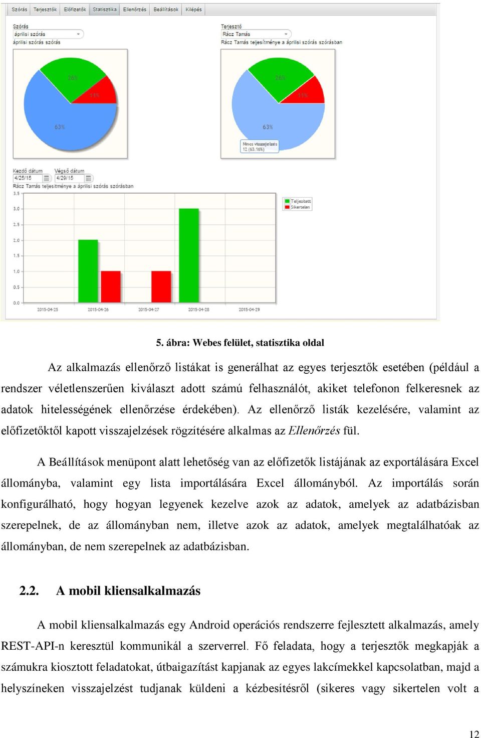 A Beállítások menüpont alatt lehetőség van az előfizetők listájának az exportálására Excel állományba, valamint egy lista importálására Excel állományból.