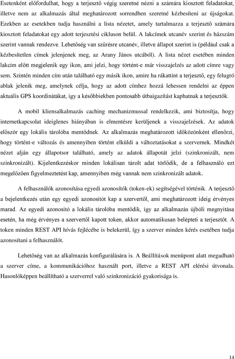 A lakcímek utcanév szerint és házszám szerint vannak rendezve. Lehetőség van szűrésre utcanév, illetve állapot szerint is (például csak a kézbesítetlen címek jelenjenek meg, az Arany János utcából).