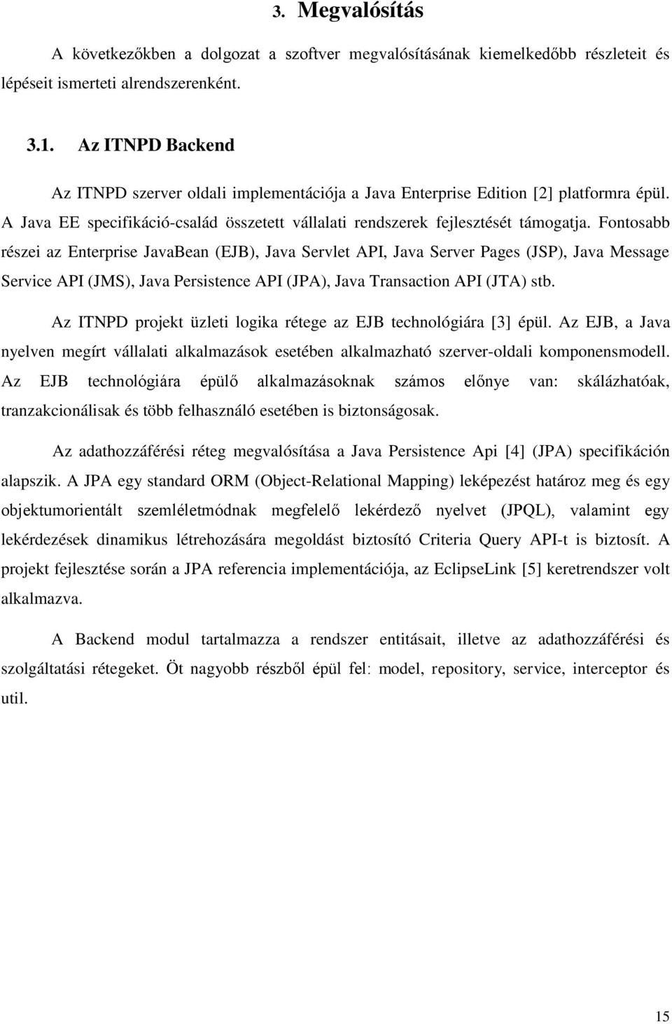 Fontosabb részei az Enterprise JavaBean (EJB), Java Servlet API, Java Server Pages (JSP), Java Message Service API (JMS), Java Persistence API (JPA), Java Transaction API (JTA) stb.