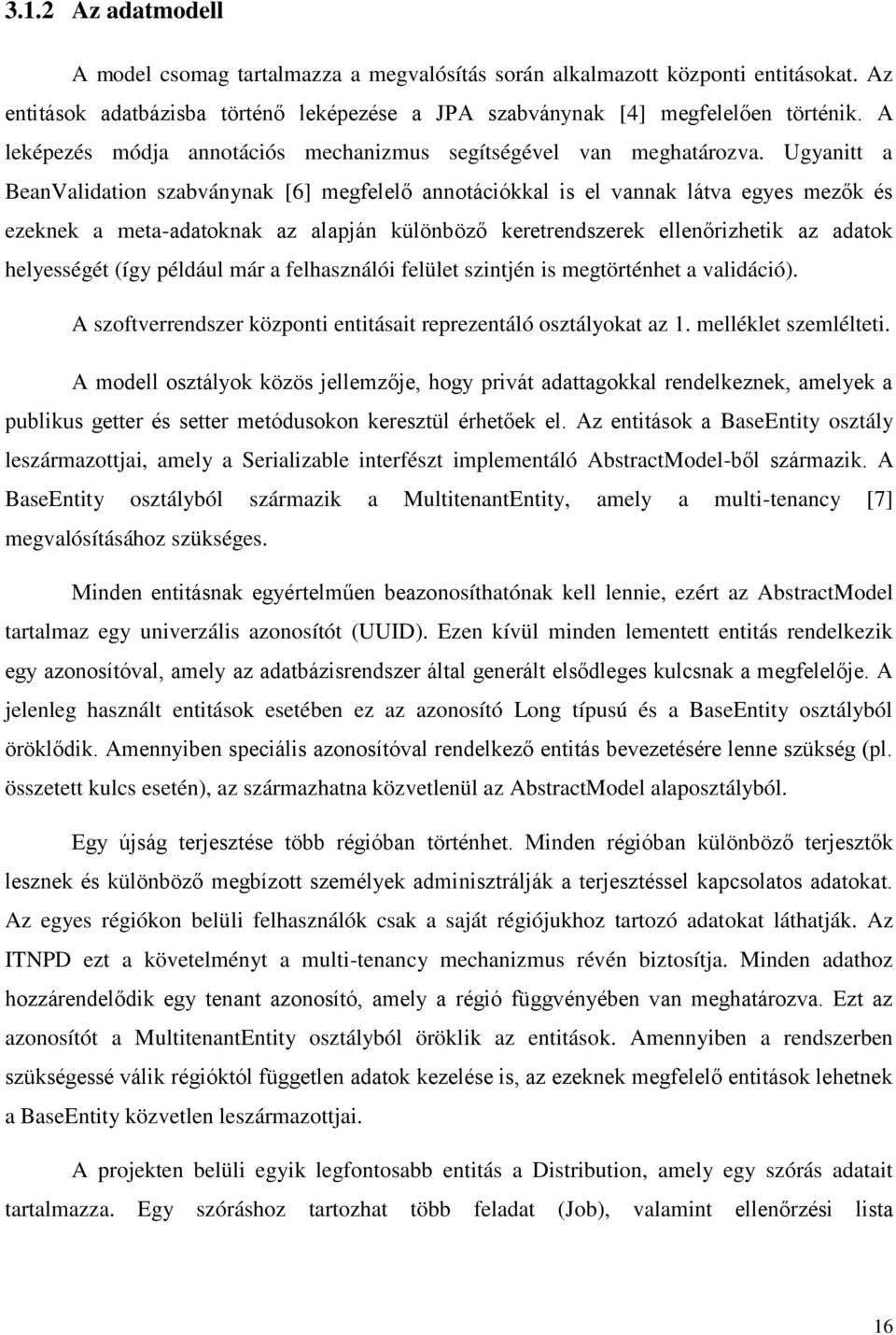 Ugyanitt a BeanValidation szabványnak [6] megfelelő annotációkkal is el vannak látva egyes mezők és ezeknek a meta-adatoknak az alapján különböző keretrendszerek ellenőrizhetik az adatok helyességét
