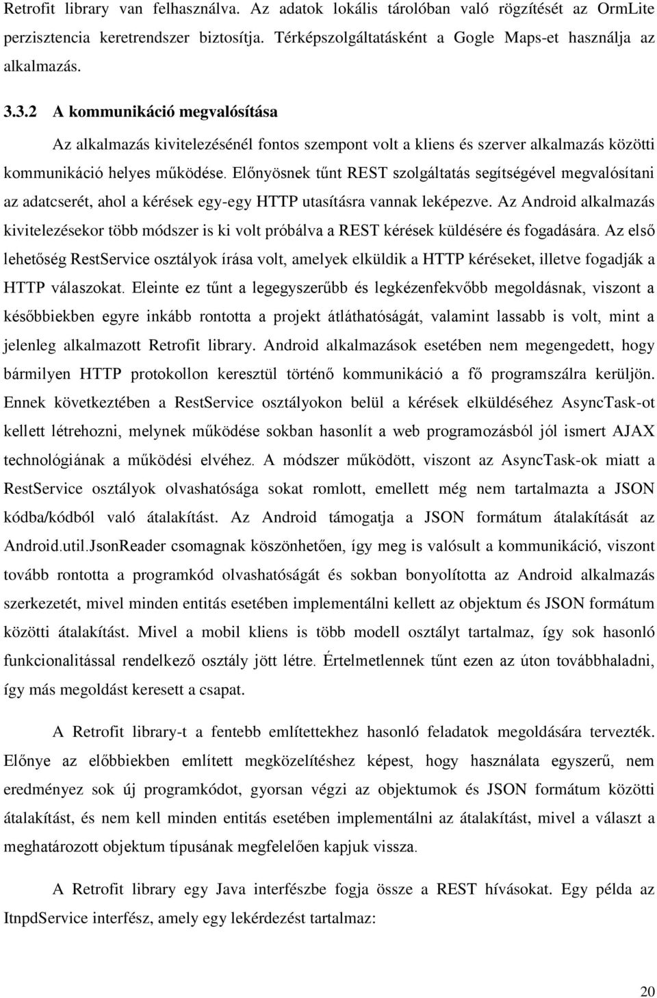 Előnyösnek tűnt REST szolgáltatás segítségével megvalósítani az adatcserét, ahol a kérések egy-egy HTTP utasításra vannak leképezve.