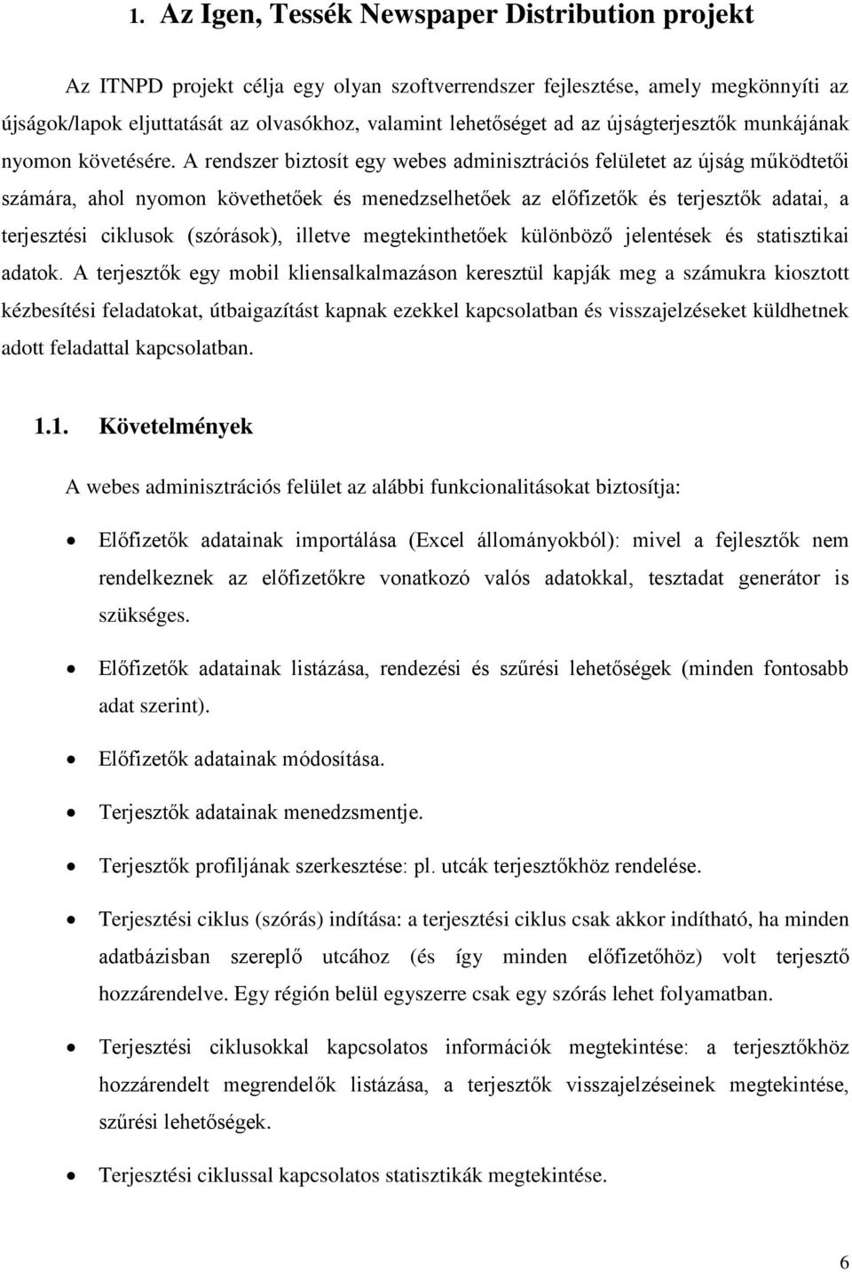 A rendszer biztosít egy webes adminisztrációs felületet az újság működtetői számára, ahol nyomon követhetőek és menedzselhetőek az előfizetők és terjesztők adatai, a terjesztési ciklusok (szórások),