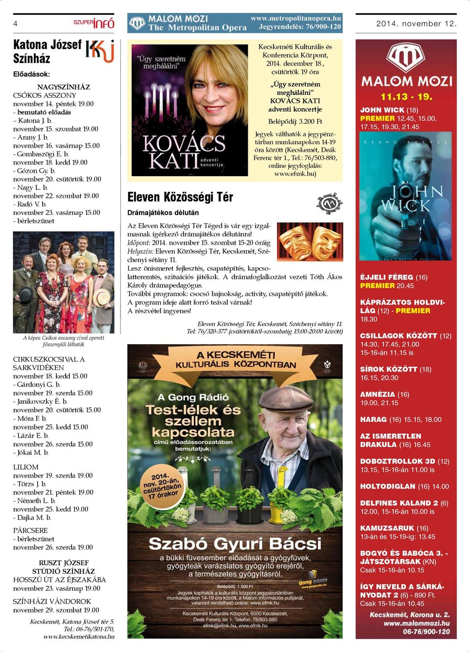00 - bérletszünet A képen Csókos asszony című operett főszereplői láthatók CIRKUSZKOCSIVAL A SARKVIDÉKEN november 18. kedd 15.00 - Gárdonyi G. b. november 19. szerda 15.00 - Janikovszky É. b. november 20.