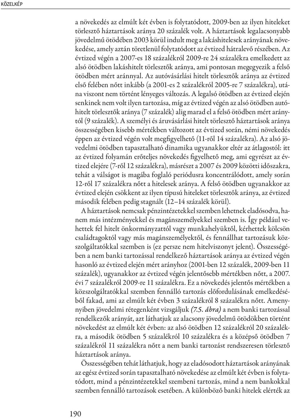 Az évtized végén a 2007-es 18 százalékról 2009-re 24 százalékra emelkedett az alsó ötödben lakáshitelt törlesztők, ami pontosan megegyezik a felső ötödben mért aránnyal.