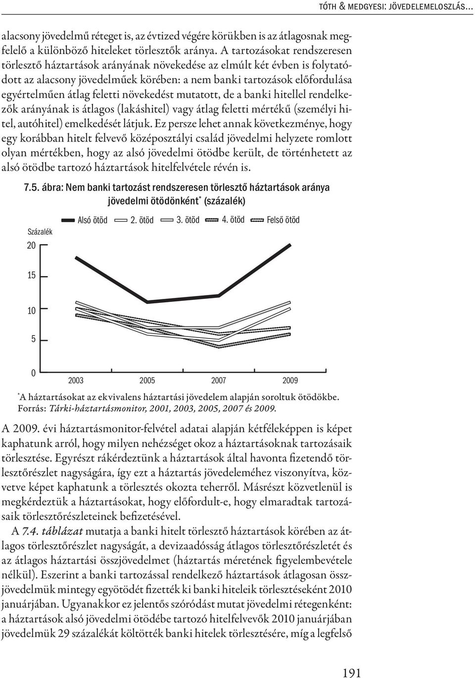 feletti növekedést mutatott, de a banki hitellel rendelkezők arányának is átlagos (lakáshitel) vagy átlag feletti mértékű (személyi hitel, autóhitel) emelkedését látjuk.