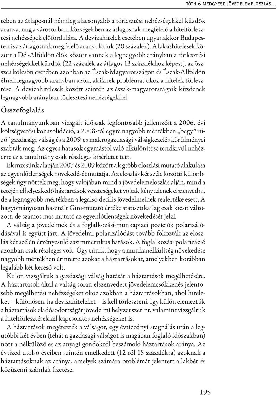 A lakáshitelesek között a Dél-Alföldön élők között vannak a legnagyobb arányban a törlesztési nehézségekkel küzdők (22 százalék az átlagos 13 százalékhoz képest), az öszszes kölcsön esetében azonban