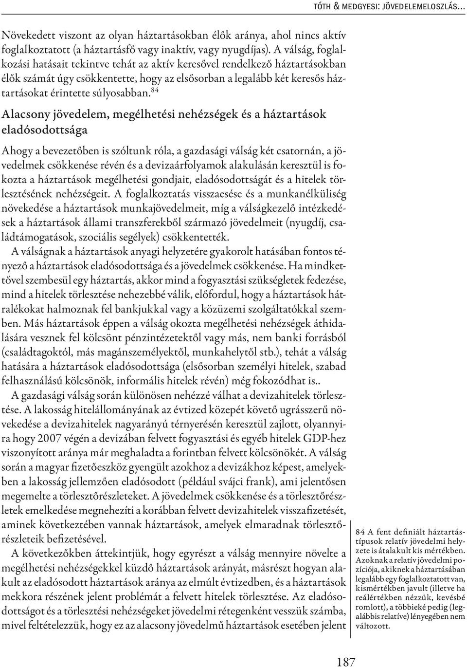 84 Alacsony jövedelem, megélhetési nehézségek és a háztartások eladósodottsága Ahogy a bevezetőben is szóltunk róla, a gazdasági válság két csatornán, a jövedelmek csökkenése révén és a