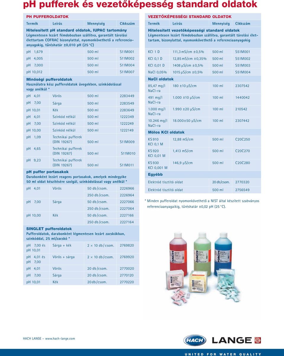 S11M007 Minőségi pufferoldatok Használatra kész pufferoldatok üvegekben, színkódolással vagy anélkül * ph 4,01 Vörös 500 ml 2283449 ph 7,00 Sárga 500 ml 2283549 ph 10,01 Kék 500 ml 2283649 ph 4,01