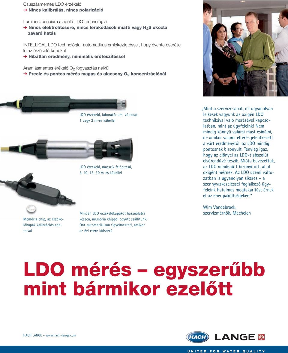 és alacsony koncentrációnál LDO érzékelő, laboratóriumi változat, 1 vagy 3 m-es kábellel LDO érzékelő, masszív felépítésű, 5, 10, 15, 30 m-es kábellel Mint a szervizcsapat, mi ugyanolyan lelkesek