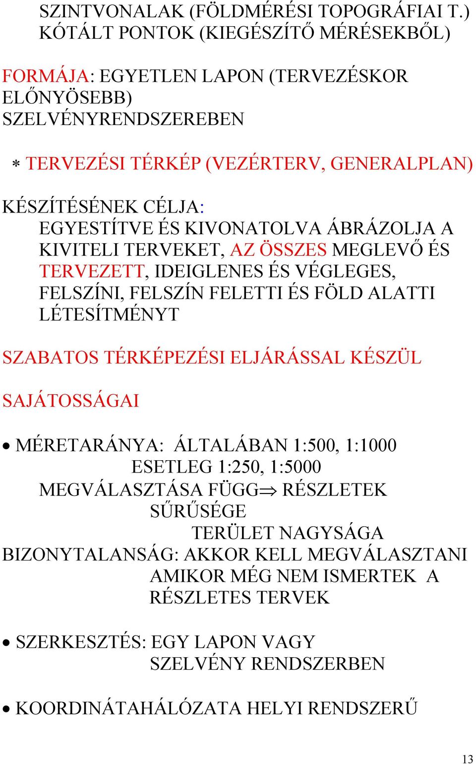 EGYESTÍTVE ÉS KIVONATOLVA ÁBRÁZOLJA A KIVITELI TERVEKET, AZ ÖSSZES MEGLEVŐ ÉS TERVEZETT, IDEIGLENES ÉS VÉGLEGES, FELSZÍNI, FELSZÍN FELETTI ÉS FÖLD ALATTI LÉTESÍTMÉNYT SZABATOS