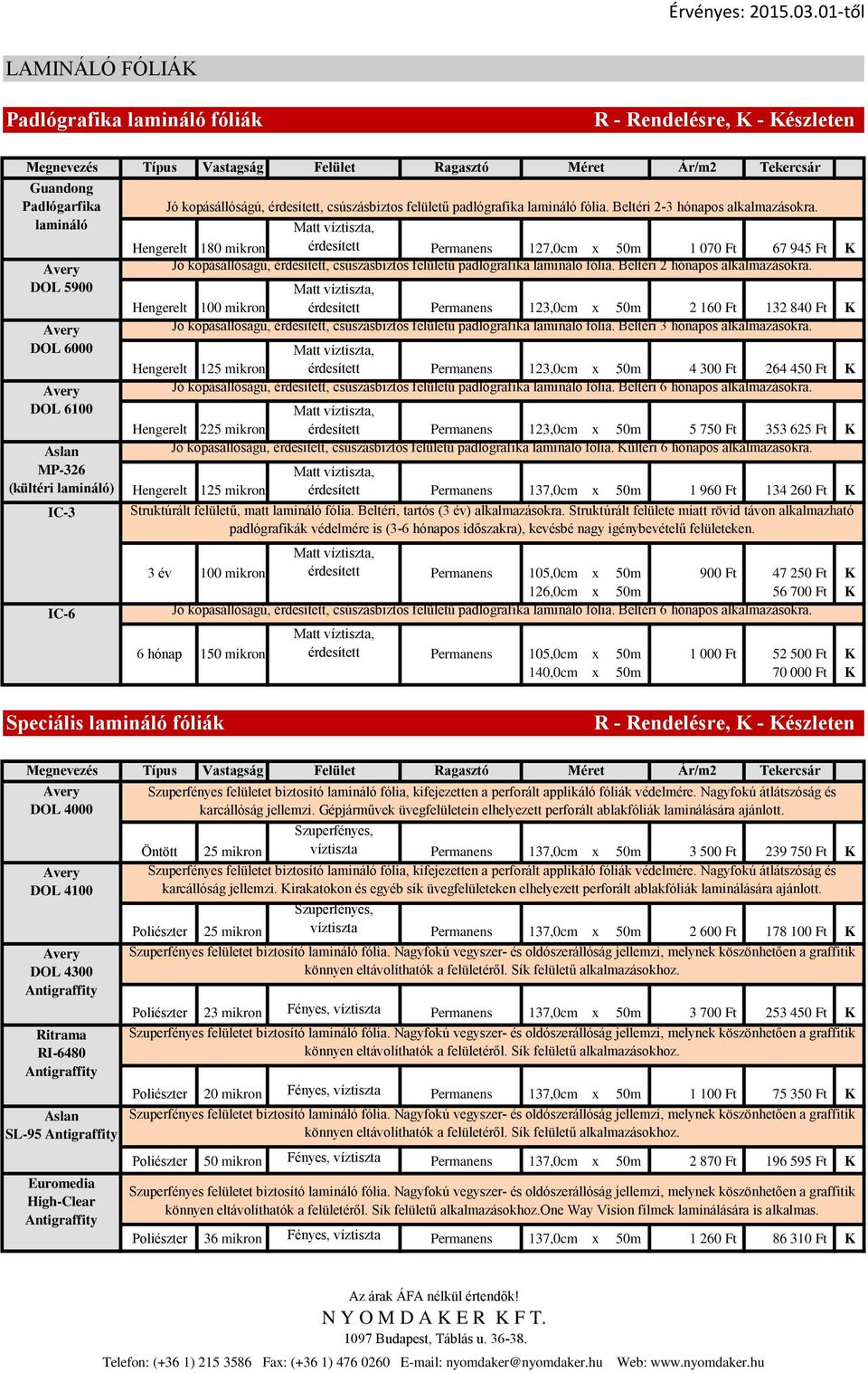 Hengerelt 180 mikron érdesített Permanens 127,0cm x 50m 1 070 Ft 67 945 Ft K Jó kopásállóságú, érdesített, csúszásbiztos felületű padlógrafika lamináló fólia. Beltéri 2 hónapos alkalmazásokra.