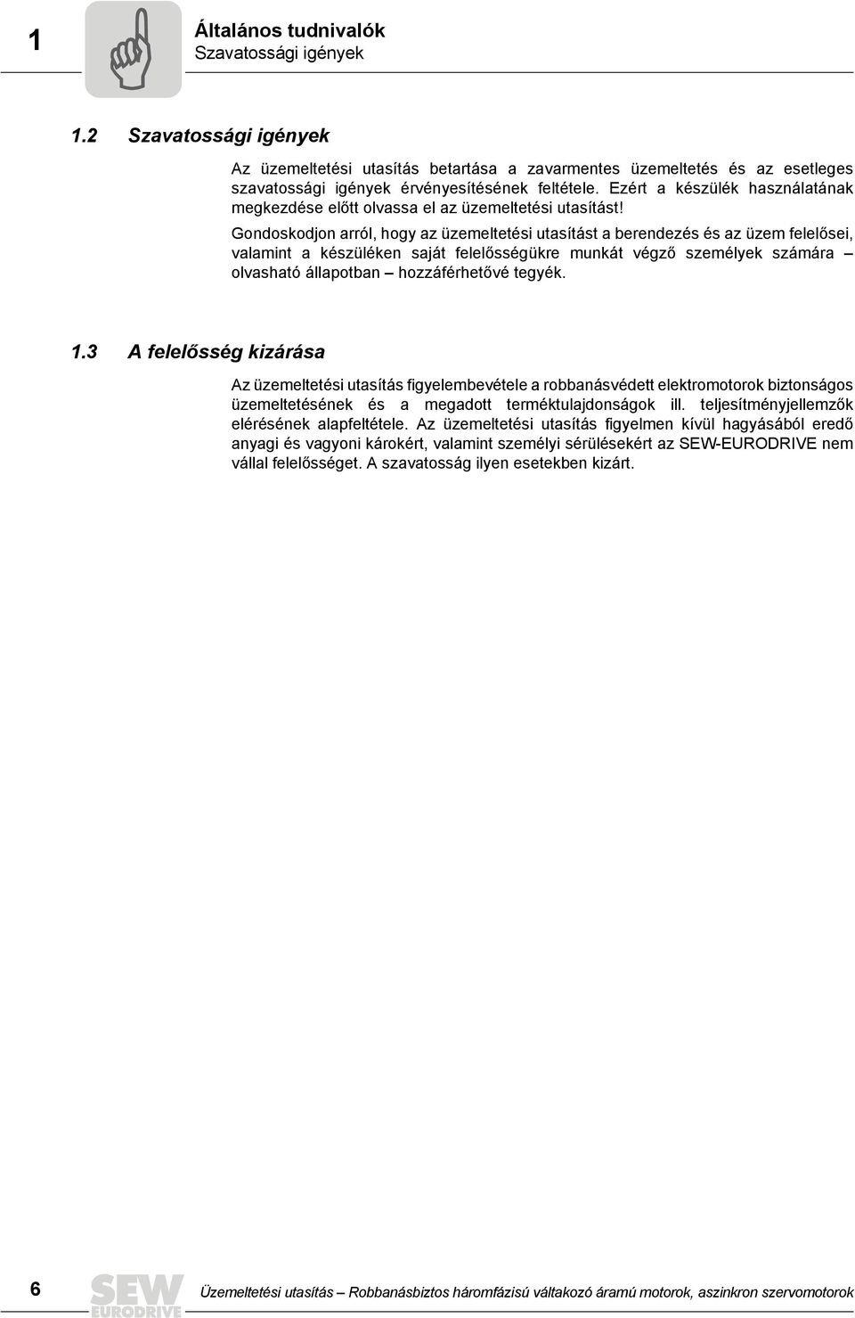 Gondoskodjon arról, hogy az üzemeltetési utasítást a berendezés és az üzem felelősei, valamint a készüléken saját felelősségükre munkát végző személyek számára olvasható állapotban hozzáférhetővé