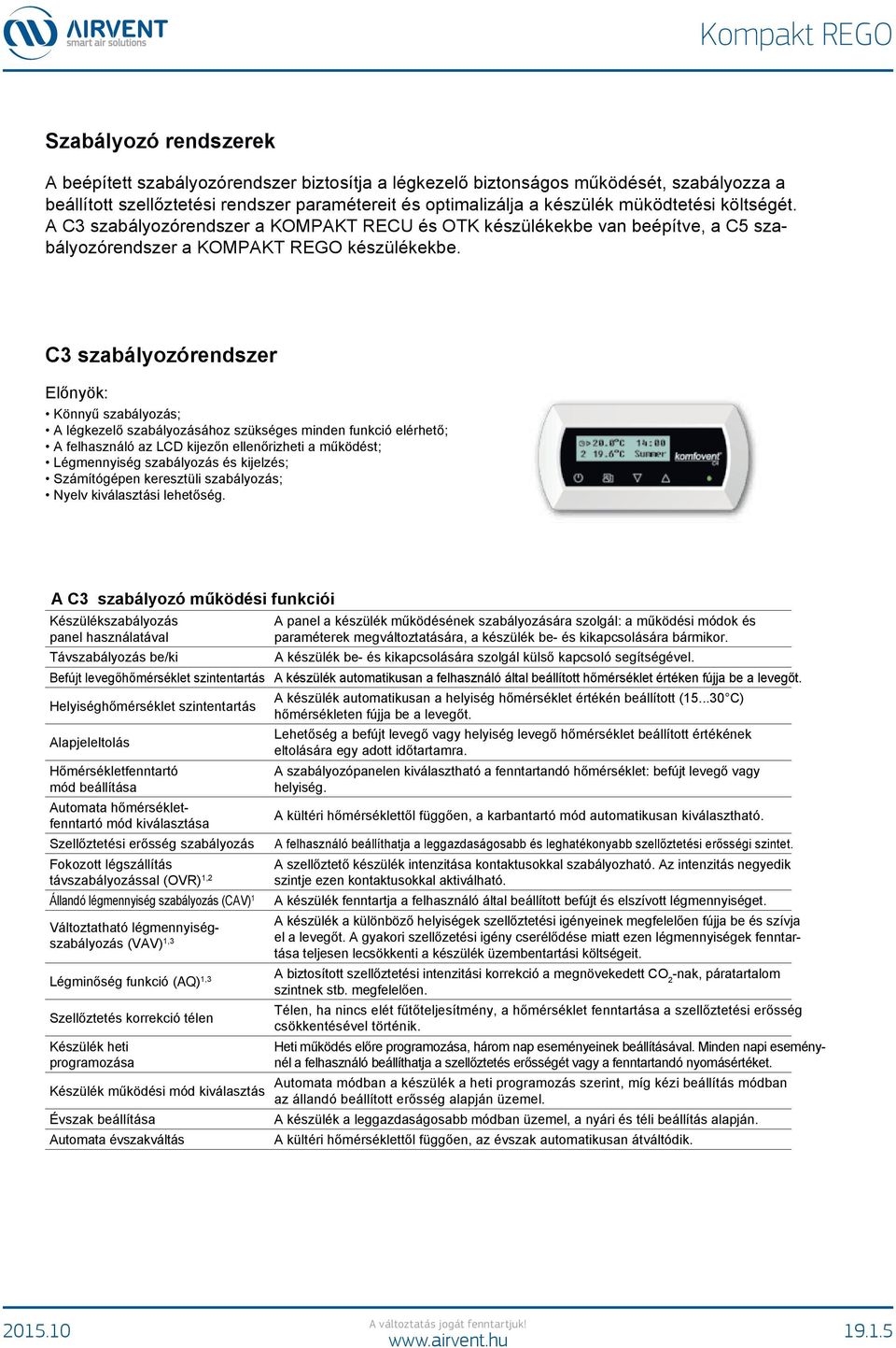 3 szabályozórendszer Előnyök: Könnyű szabályozás; légkezelő szabályozásához szükséges minden funkció elérhető; felhasználó az kijezőn ellenőrizheti a működést; égmennyiség szabályozás és kijelzés;