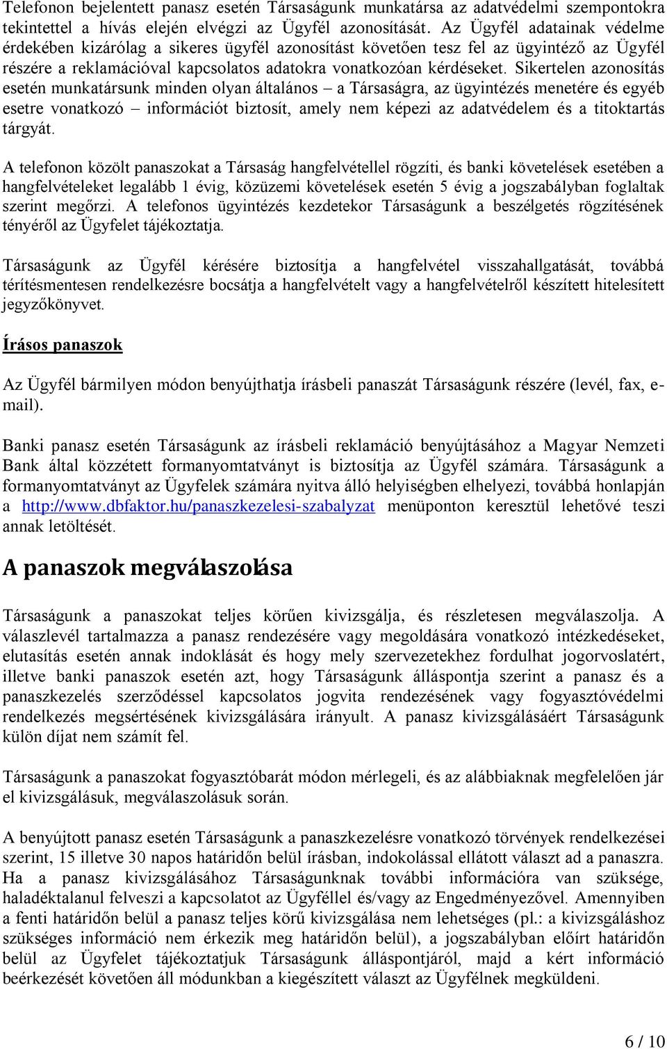 Sikertelen azonosítás esetén munkatársunk minden olyan általános a Társaságra, az ügyintézés menetére és egyéb esetre vonatkozó információt biztosít, amely nem képezi az adatvédelem és a titoktartás