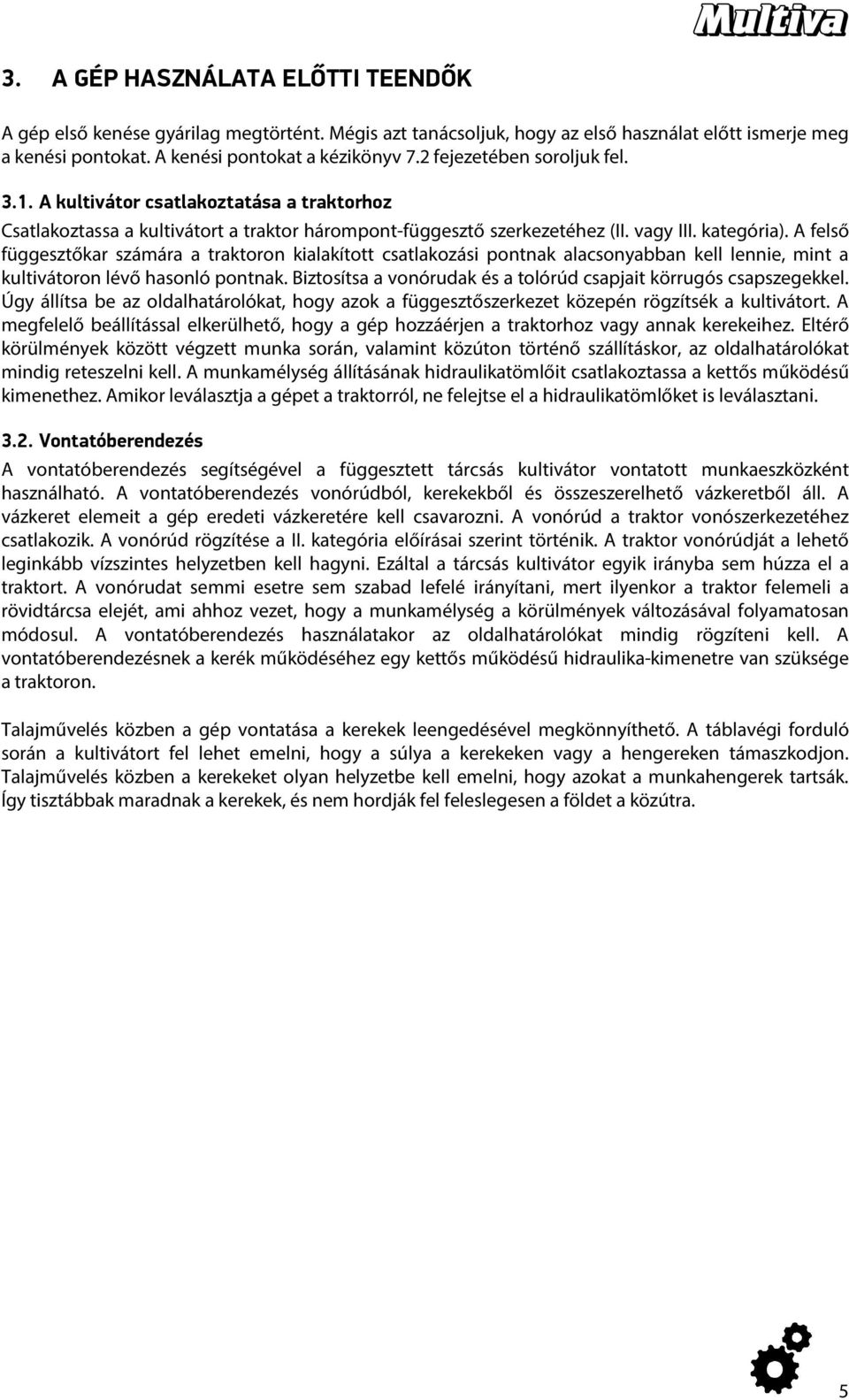 A felső függesztőkar számára a traktoron kialakított csatlakozási pontnak alacsonyabban kell lennie, mint a kultivátoron lévő hasonló pontnak.