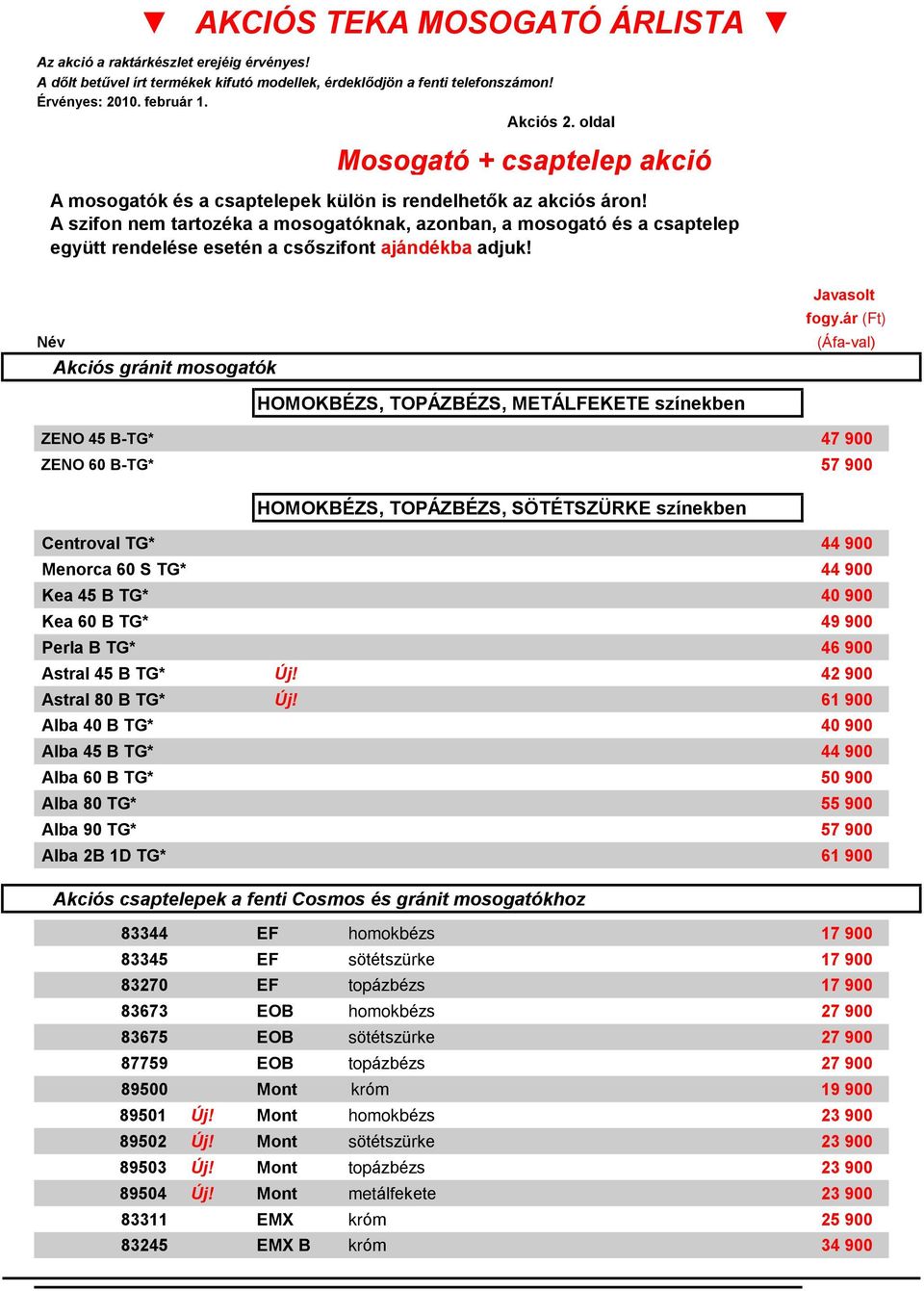 A szifon nem tartozéka a mosogatóknak, azonban, a mosogató és a csaptelep együtt rendelése esetén a csõszifont ajándékba adjuk!